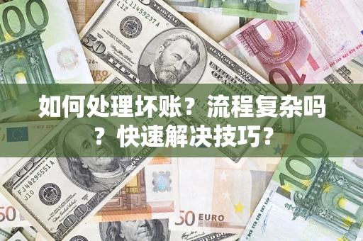 武汉如何处理坏账？流程复杂吗？快速解决技巧？
