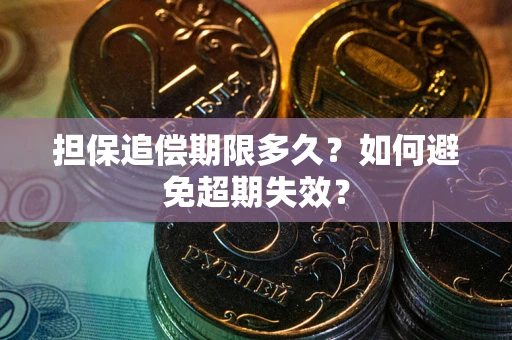 武汉担保追偿期限多久?如何避免超期失效? 武汉担保追偿期限多久?如何避免超期失效?