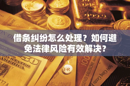 武汉借条纠纷怎么处理？如何避免法律风险有效解决？