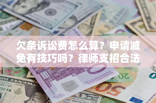 武汉欠条诉讼费怎么算？申请减免有技巧吗？律师支招合法省钱