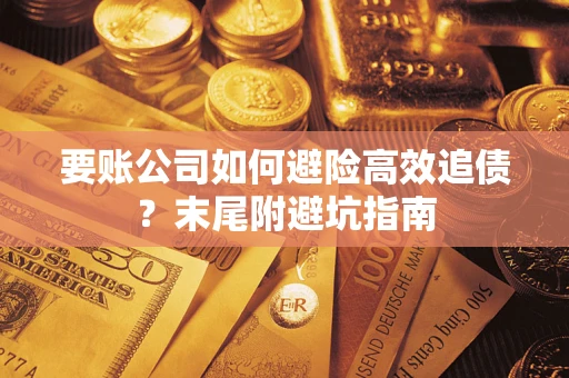 武汉要账公司如何避险高效追债？末尾附避坑指南