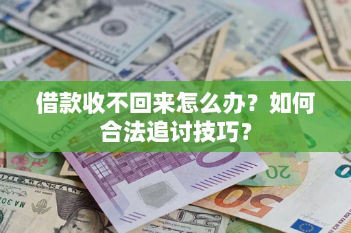 武汉借款收不回来怎么办？如何合法追讨技巧？