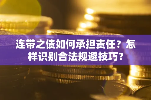 武汉连带之债如何承担责任？怎样识别合法规避技巧？