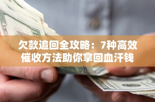 武汉欠款追回全攻略：7种高效催收方法助你拿回血汗钱