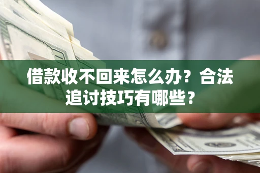 武汉借款收不回来怎么办？合法追讨技巧有哪些？