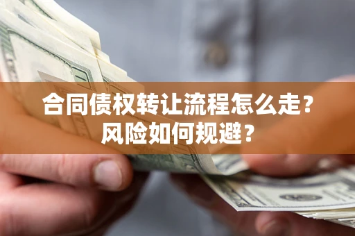 武汉合同债权转让流程怎么走？风险如何规避？