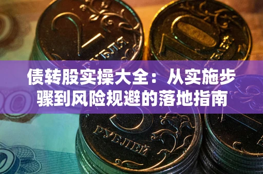 武汉债转股实操大全：从实施步骤到风险规避的落地指南