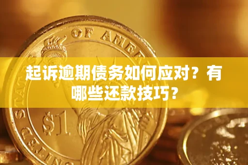 武汉起诉逾期债务如何应对？有哪些还款技巧？