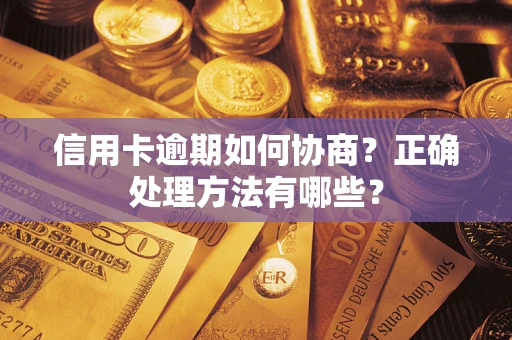 武汉信用卡逾期如何协商？正确处理方法有哪些？