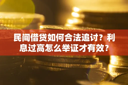 武汉民间借贷如何合法追讨？利息过高怎么举证才有效？