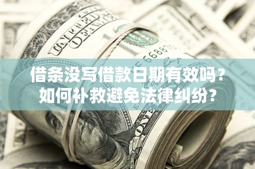 武汉借条没写借款日期有效吗？如何补救避免法律纠纷？