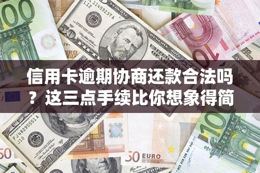 武汉信用卡逾期协商还款合法吗？这三点手续比你想象得简单