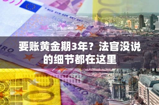 武汉要账黄金期3年？法官没说的细节都在这里
