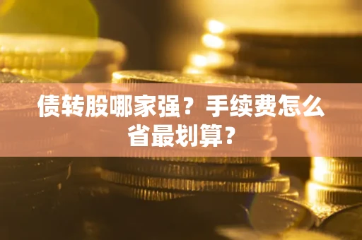 武汉债转股哪家强？手续费怎么省最划算？