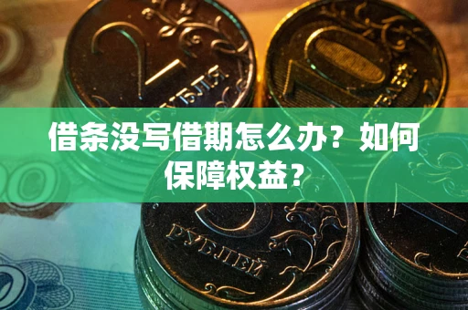 武汉借条没写借期怎么办？如何保障权益？