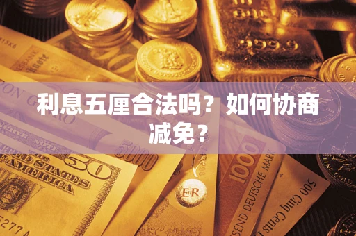 武汉利息五厘合法吗？如何协商减免？