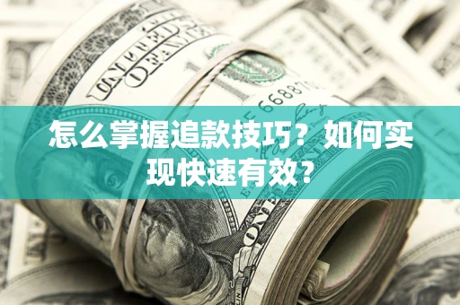 武汉怎么掌握追款技巧？如何实现快速有效？