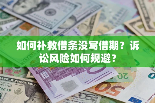 武汉如何补救借条没写借期？诉讼风险如何规避？