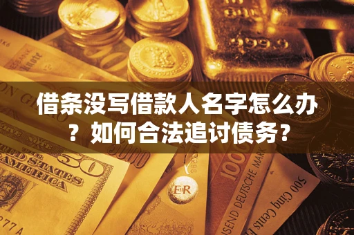 武汉借条没写借款人名字怎么办？如何合法追讨债务？