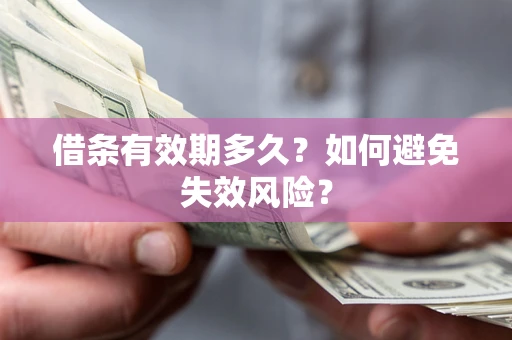 武汉借条有效期多久？如何避免失效风险？