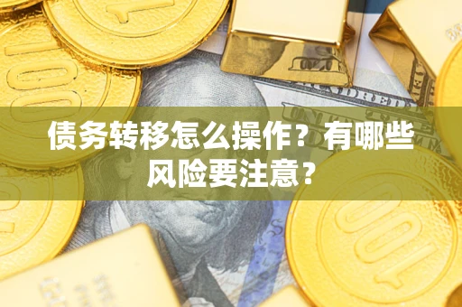 武汉债务转移怎么操作？有哪些风险要注意？