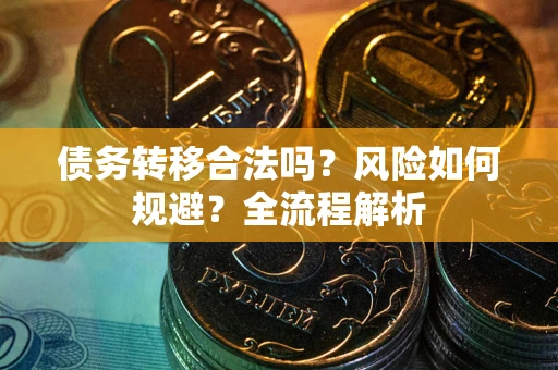 武汉债务转移合法吗？风险如何规避？全流程解析