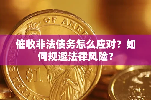 武汉催收非法债务怎么应对？如何规避法律风险？