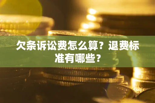 武汉欠条诉讼费怎么算？退费标准有哪些？