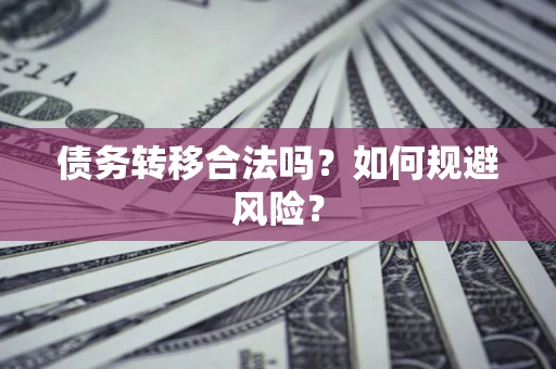 武汉债务转移合法吗？如何规避风险？