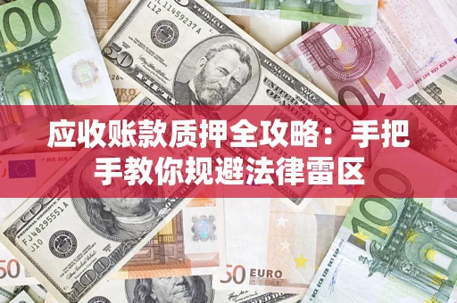 武汉应收账款质押全攻略：手把手教你规避法律雷区