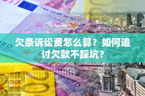 武汉欠条诉讼费怎么算？如何追讨欠款不踩坑？