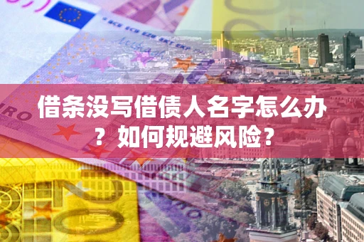 武汉借条没写借债人名字怎么办？如何规避风险？