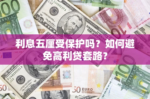 武汉利息五厘受保护吗？如何避免高利贷套路？