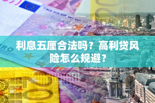 武汉利息五厘合法吗？高利贷风险怎么规避？