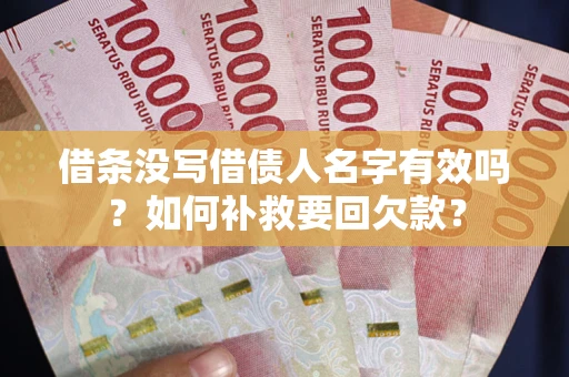 武汉借条没写借债人名字有效吗？如何补救要回欠款？