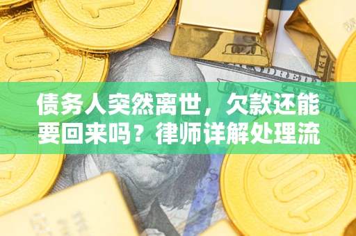 武汉债务人突然离世，欠款还能要回来吗？律师详解处理流程