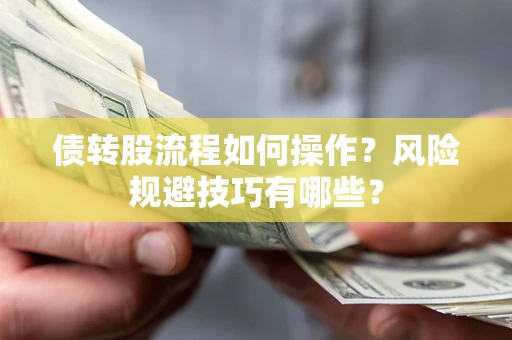 武汉债转股流程如何操作？风险规避技巧有哪些？