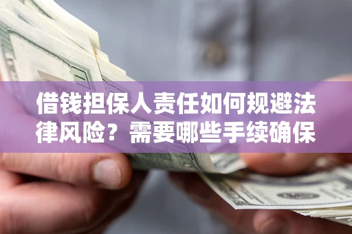武汉借钱担保人责任如何规避法律风险？需要哪些手续确保安全？