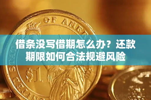武汉借条没写借期怎么办？还款期限如何合法规避风险